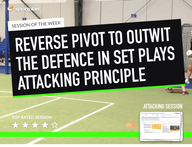 Lesson Plan: Attacking Principle: Reverse Pivot to outwit the defence in Set Plays!